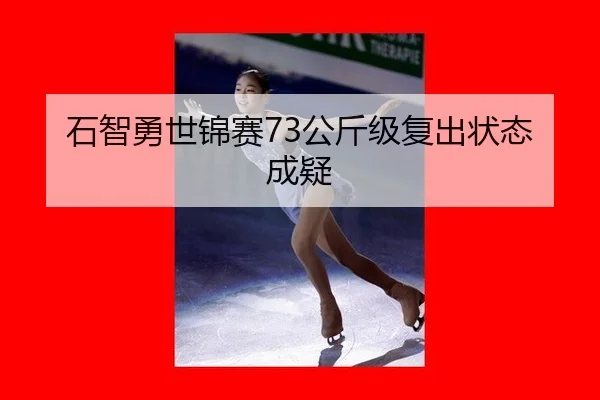 石智勇世锦赛73公斤级复出状态成疑